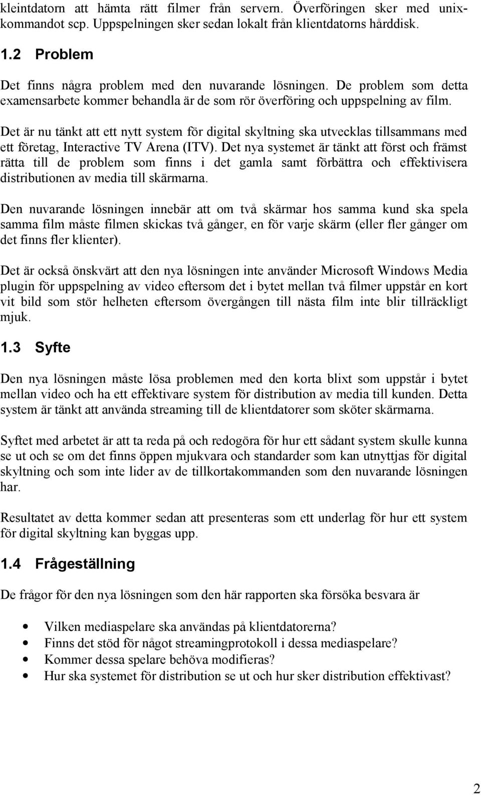 Det är nu tänkt att ett nytt system för digital skyltning ska utvecklas tillsammans med ett företag, Interactive TV Arena (ITV).