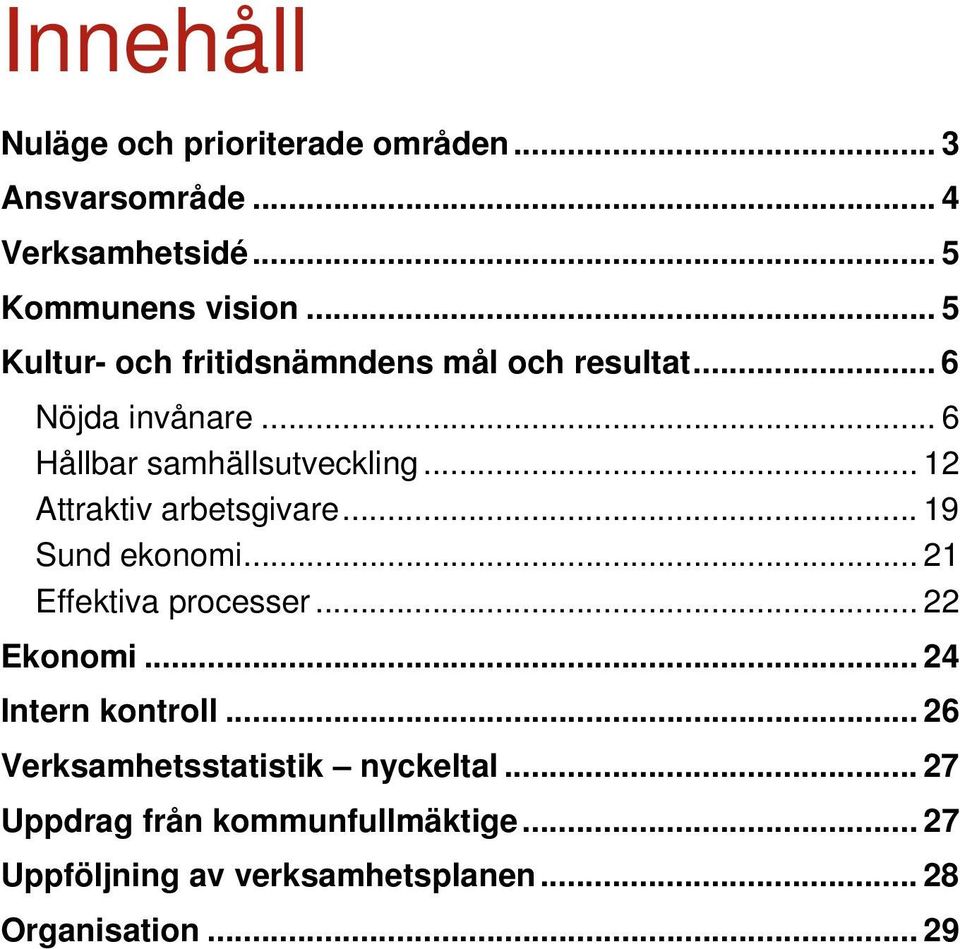 .. 12 Attraktiv arbetsgivare... 19 Sund ekonomi... 21 Effektiva processer... 22 Ekonomi... 24 Intern kontroll.