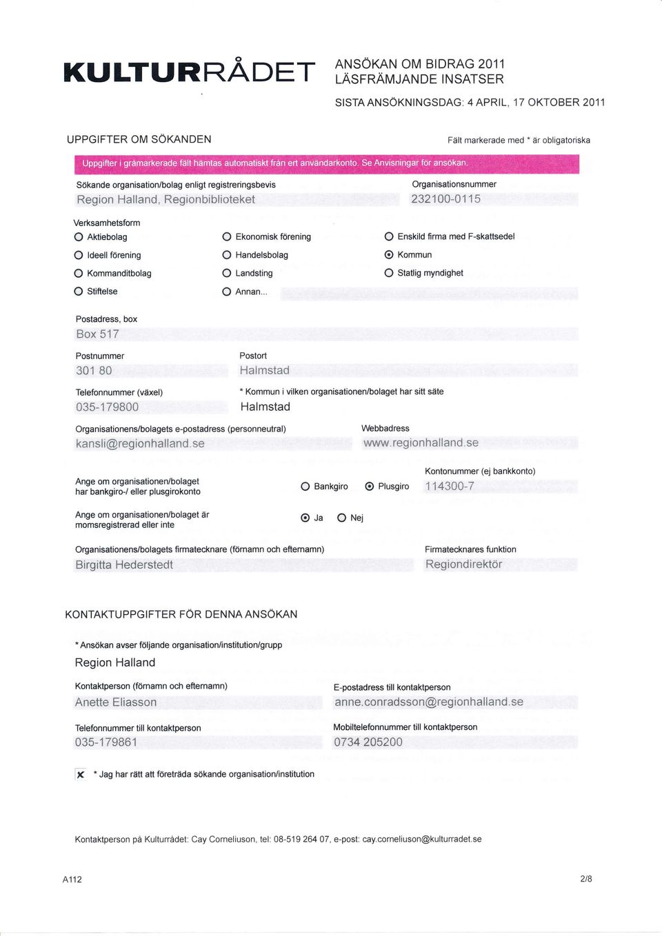 .. O Enskild firma med F-skattsedel O Kommun O Statlig myndighet Postadress, box Box 517 Postnummer 31 8 Postort Halmstad Telefonnummer (växel) 35-'t798 'Kommun i vilken organisationen/bolaget har