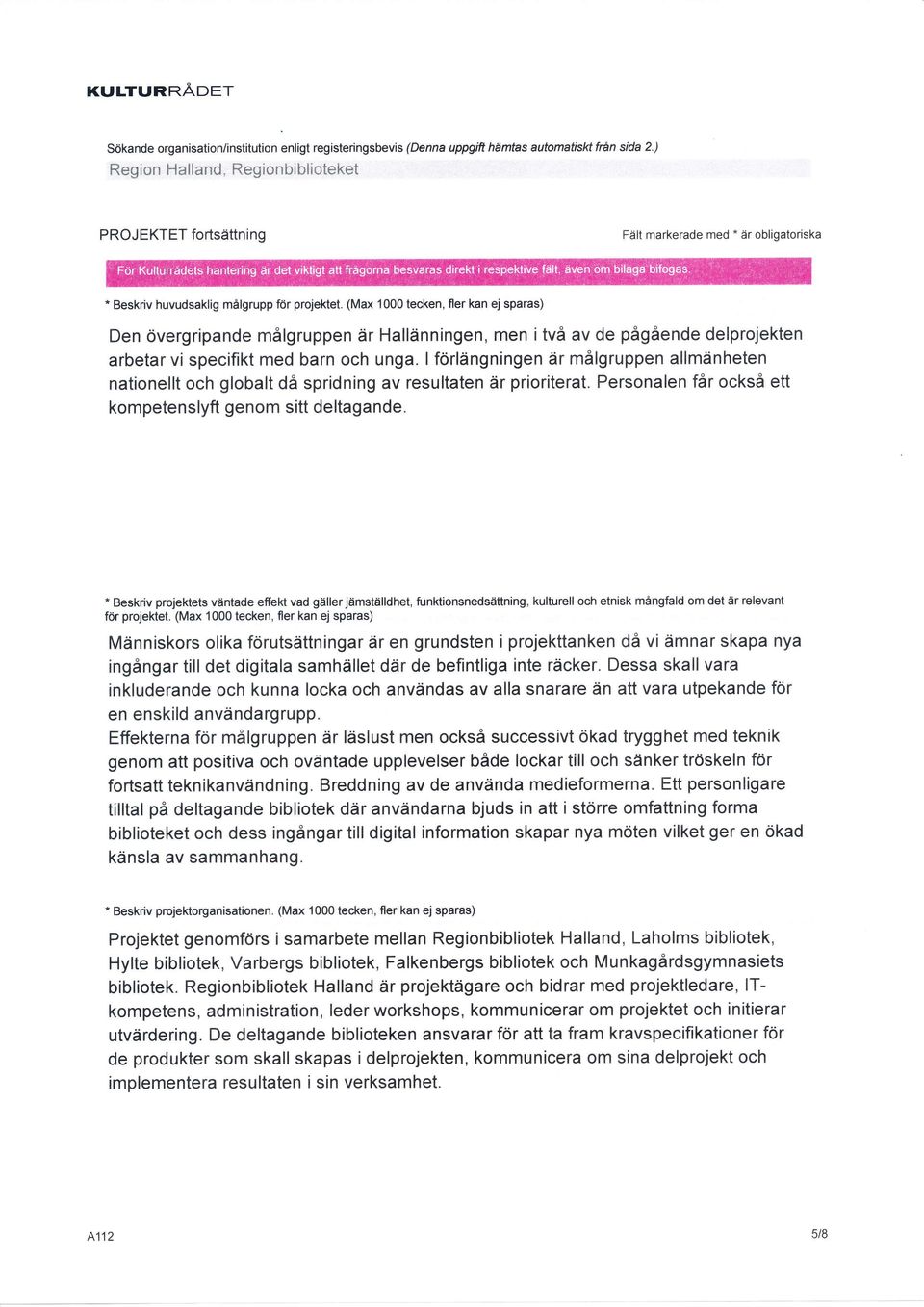 I forlängningen är målgruppen allmänheten nationellt och globalt då spridning av resultaten är prioriterat. Personalen får också ett kompetenslyft genom sitt deltagande.