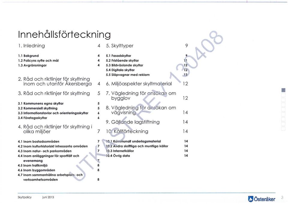 Råd och riktlinjer för skyltning i olika miljöer 4 5 5 5 6 6 7 5.1 Fasadskyltar 9 5.2 Fristående skyltar 11 5.3 Bildväxlande skyltar sp 12 5.4 Digitala skyltar <12 5.5 Släpvagnar med reklam 12 6.