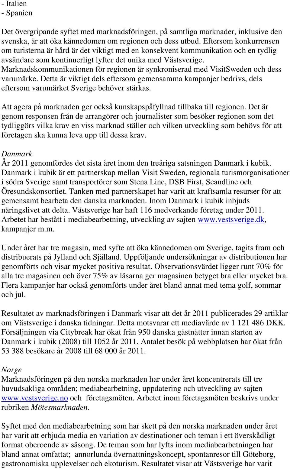 Marknadskommunikationen för regionen är synkroniserad med VisitSweden och dess varumärke. Detta är viktigt dels eftersom gemensamma kampanjer bedrivs, dels eftersom varumärket Sverige behöver stärkas.