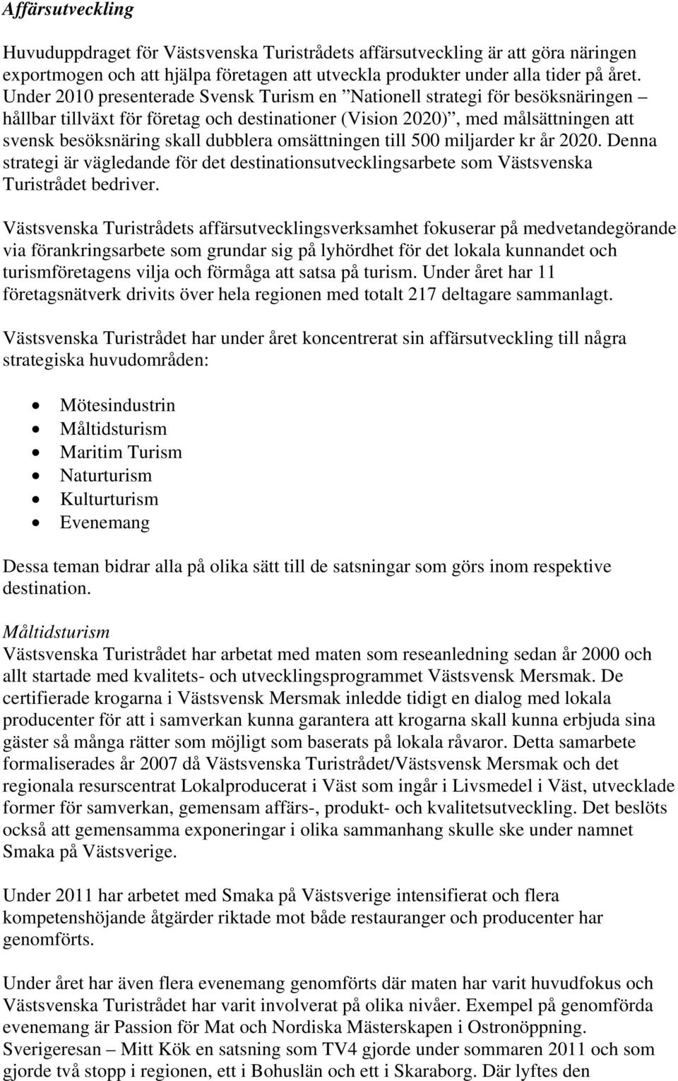 omsättningen till 500 miljarder kr år 2020. Denna strategi är vägledande för det destinationsutvecklingsarbete som Västsvenska Turistrådet bedriver.