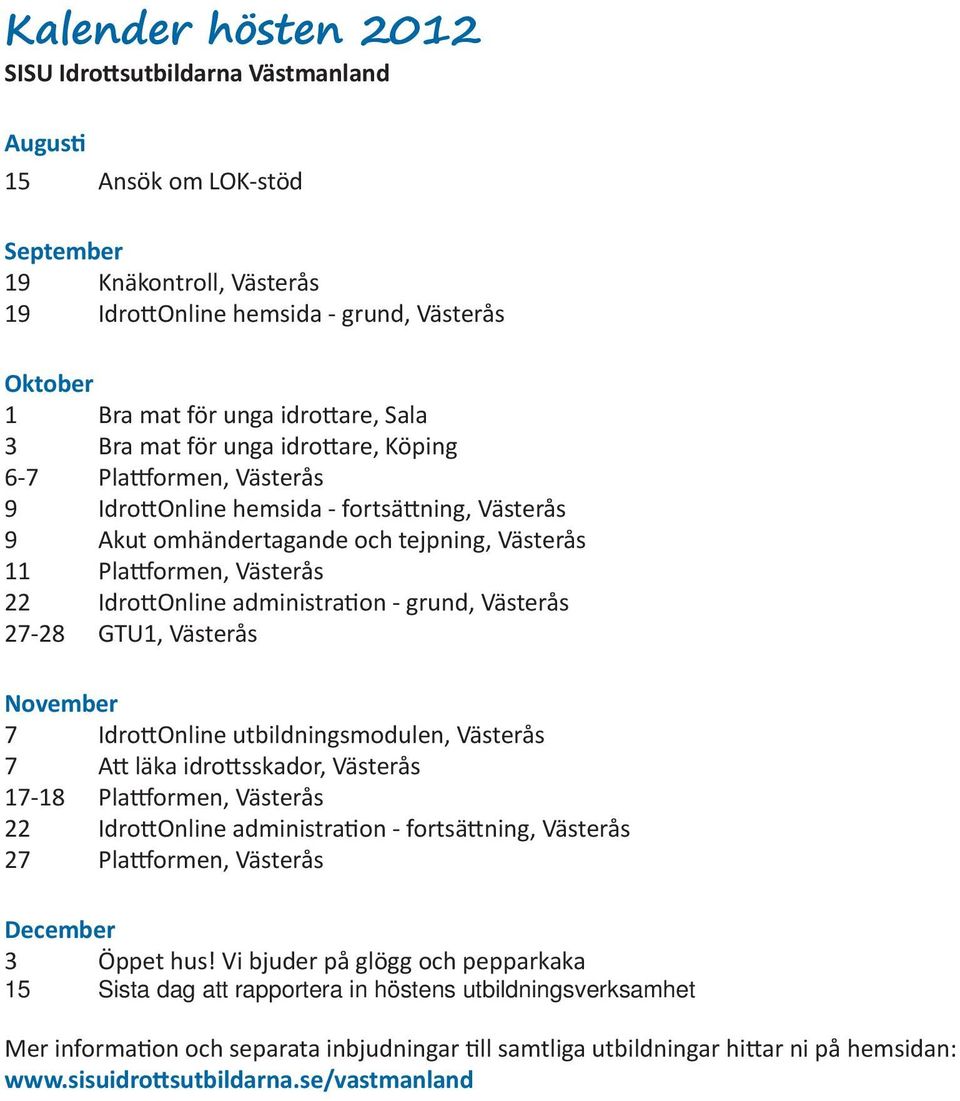 administra on - grund, Västerås 27-28 GTU1, Västerås November 7 Idro Online utbildningsmodulen, Västerås 7 A läka idro sskador, Västerås 17-18 Pla ormen, Västerås 22 Idro Online administra on -