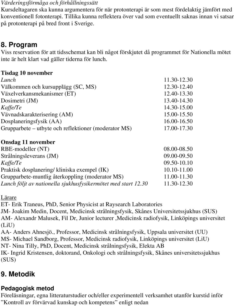 Program Viss reservation för att tidsschemat kan bli något förskjutet då programmet för Nationella mötet inte är helt klart vad gäller tiderna för lunch. Tisdag 10 november Lunch 11.30-12.