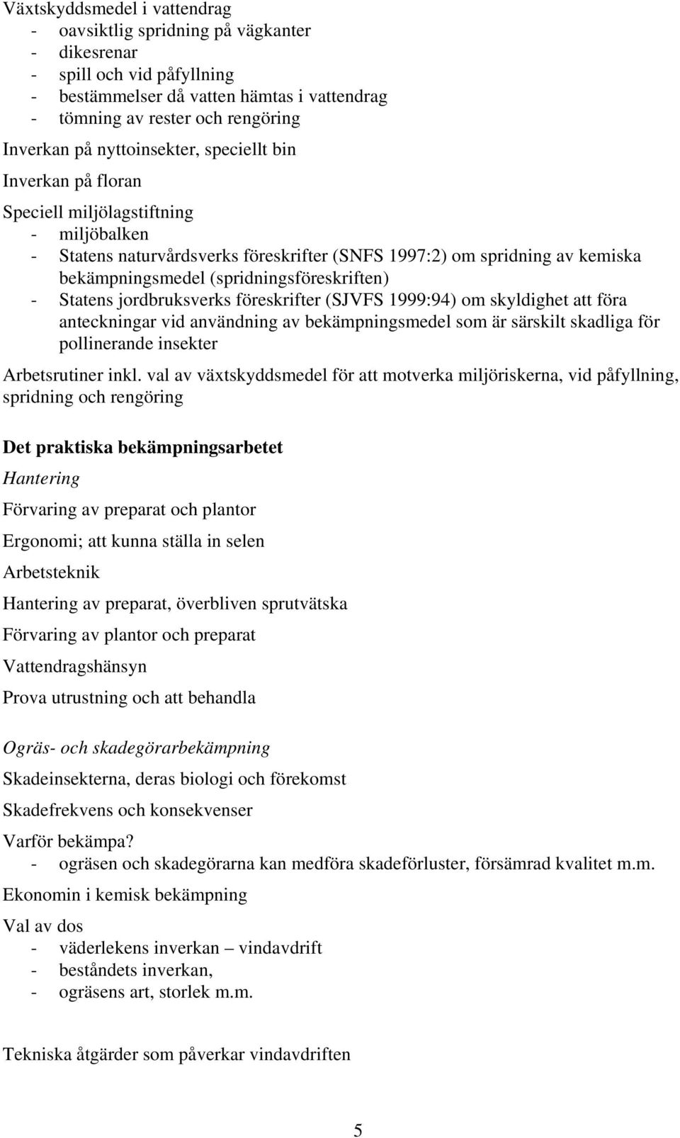 (spridningsföreskriften) - Statens jordbruksverks föreskrifter (SJVFS 1999:94) om skyldighet att föra anteckningar vid användning av bekämpningsmedel som är särskilt skadliga för pollinerande