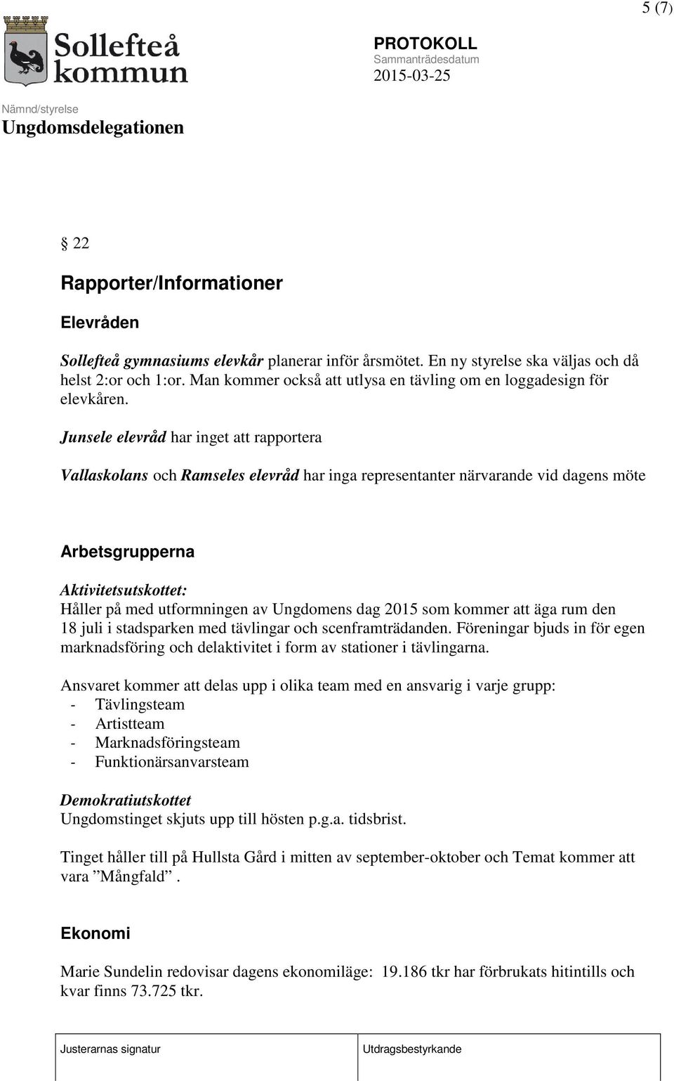 Junsele elevråd har inget att rapportera Vallaskolans och Ramseles elevråd har inga representanter närvarande vid dagens möte Arbetsgrupperna Aktivitetsutskottet: Håller på med utformningen av