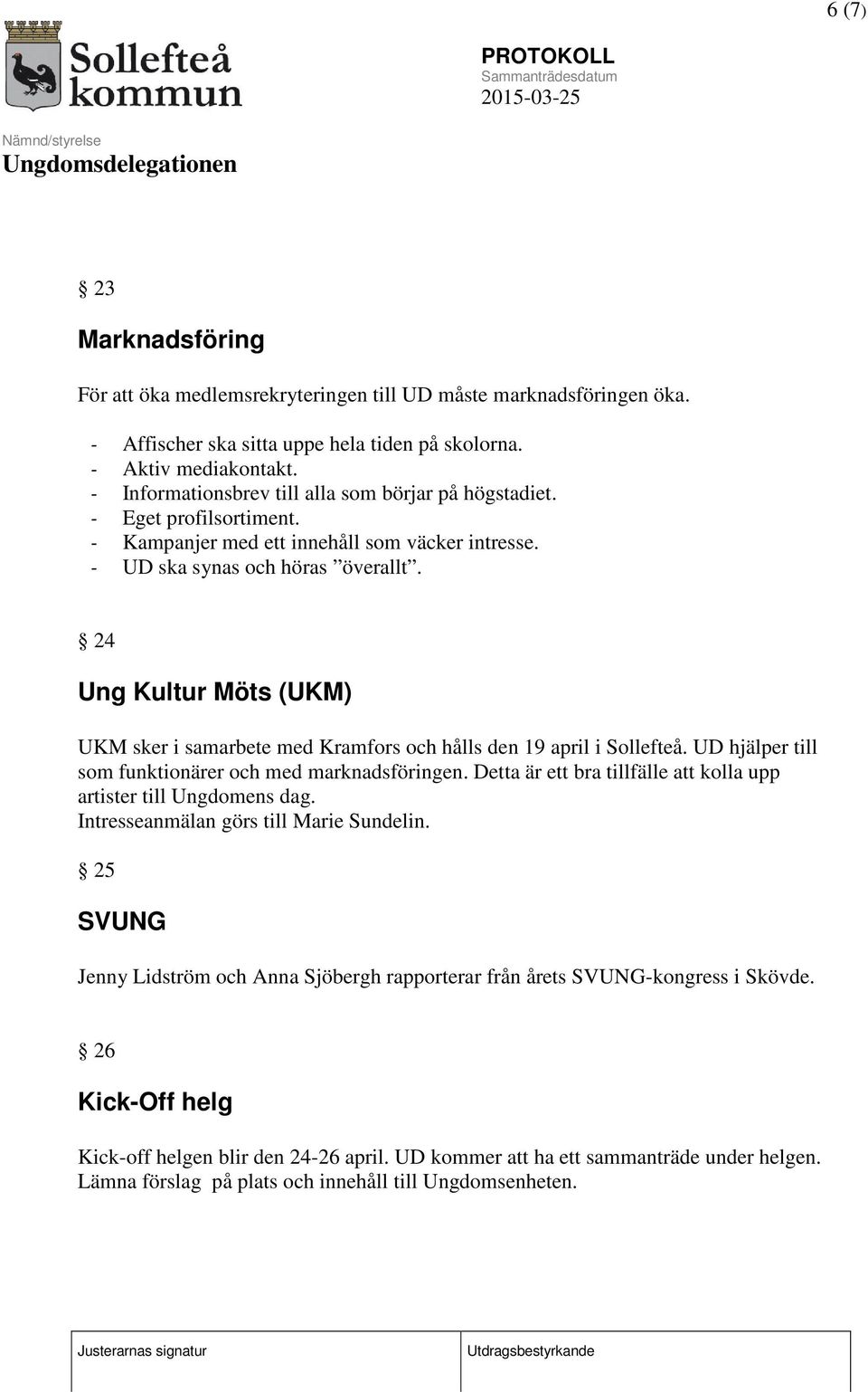 24 Ung Kultur Möts (UKM) UKM sker i samarbete med Kramfors och hålls den 19 april i Sollefteå. UD hjälper till som funktionärer och med marknadsföringen.