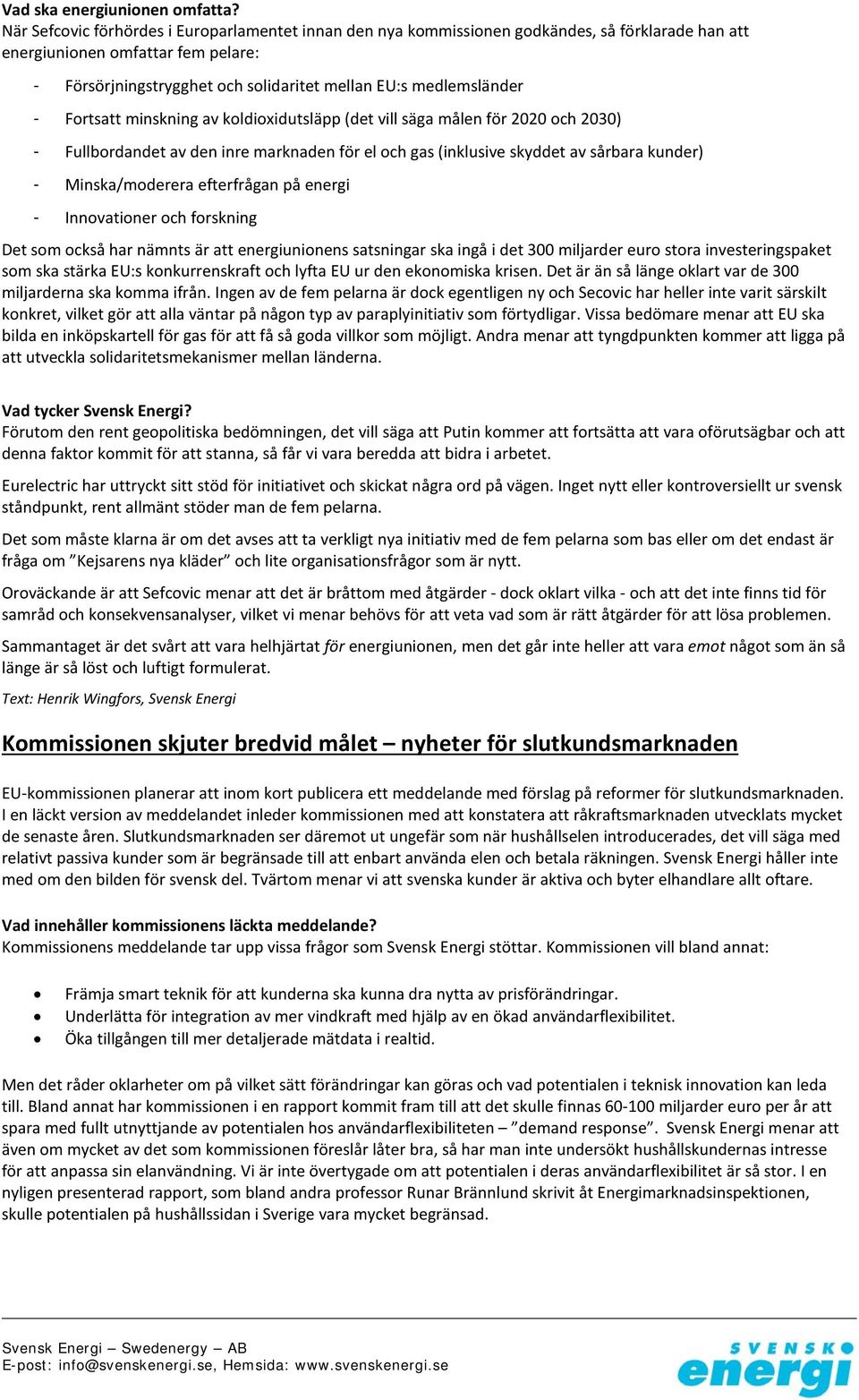 medlemsländer - Fortsatt minskning av koldioxidutsläpp (det vill säga målen för 2020 och 2030) - Fullbordandet av den inre marknaden för el och gas (inklusive skyddet av sårbara kunder) -