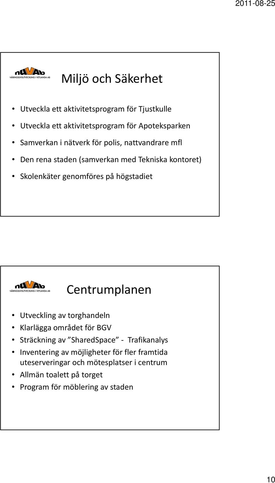 högstadiet Centrumplanen Utveckling av torghandeln Klarlägga området för BGV Sträckning av SharedSpace Trafikanalys