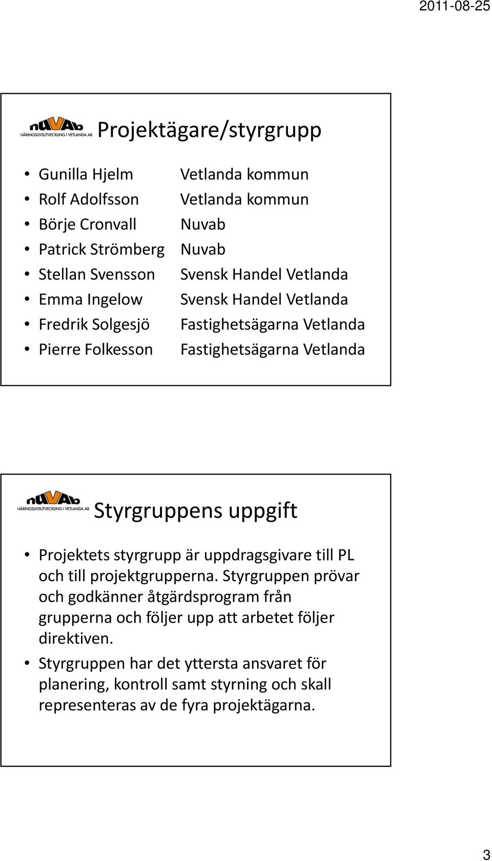 uppgift Projektets styrgrupp är uppdragsgivare till PL och till projektgrupperna.