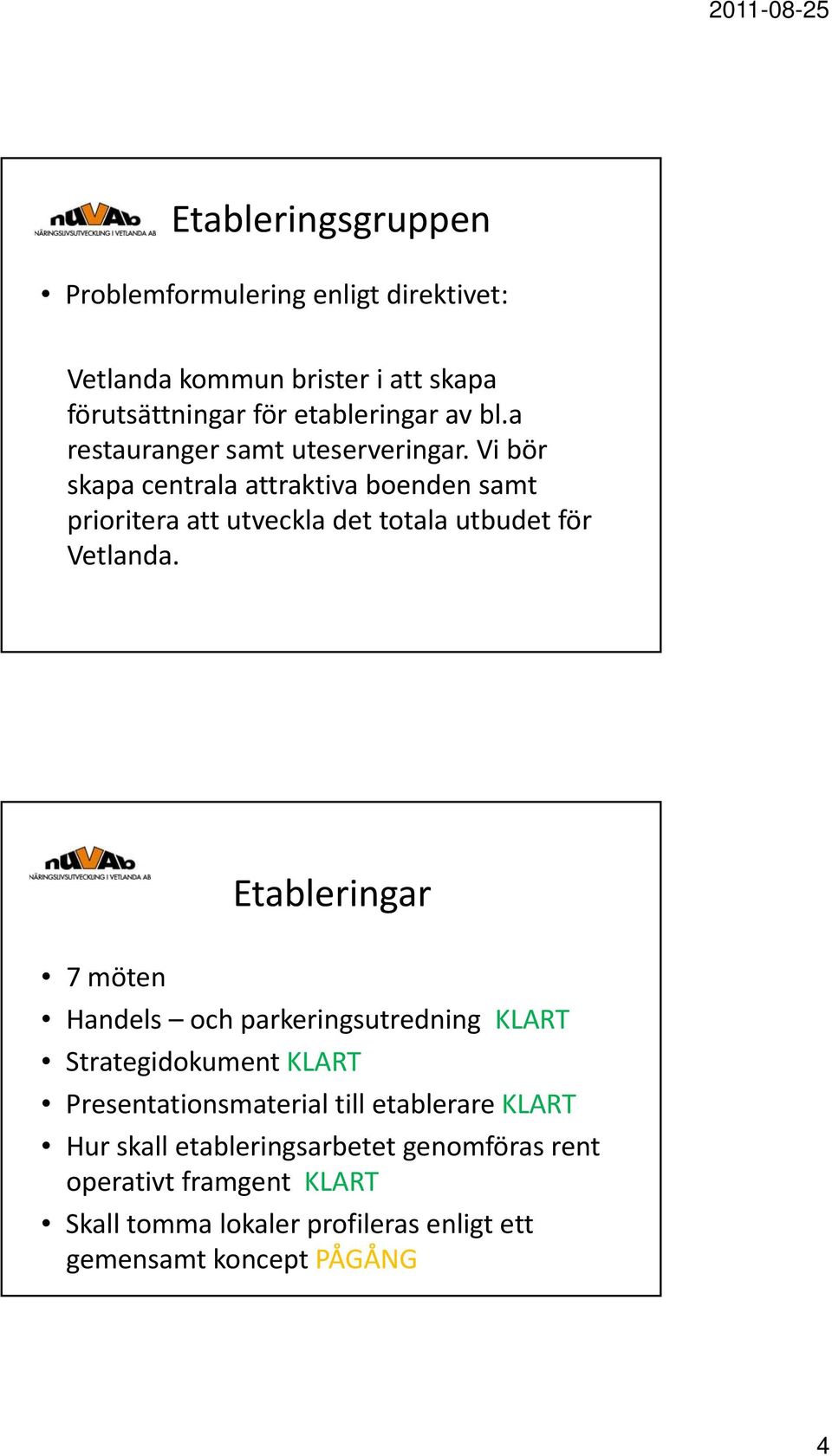 Vi bör skapa centrala attraktiva boenden samt prioritera att utveckla det totala utbudet för Vetlanda.