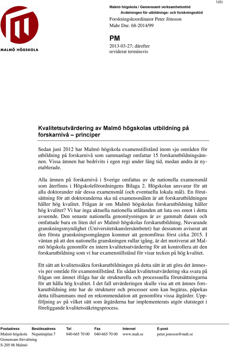 områden för utbildning på forskarnivå som sammanlagt omfattar 15 forskarutbildningsämnen. Vissa ämnen har bedrivits i egen regi under lång tid, medan andra är nyetablerade.