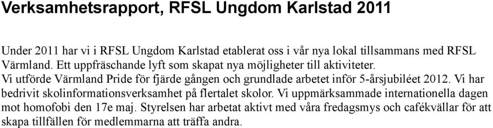 Vi utförde Värmland Pride för fjärde gången och grundlade arbetet inför 5-årsjubiléet 2012.