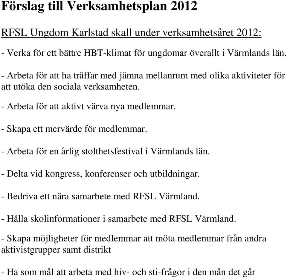 - Skapa ett mervärde för medlemmar. - Arbeta för en årlig stolthetsfestival i Värmlands län. - Delta vid kongress, konferenser och utbildningar.