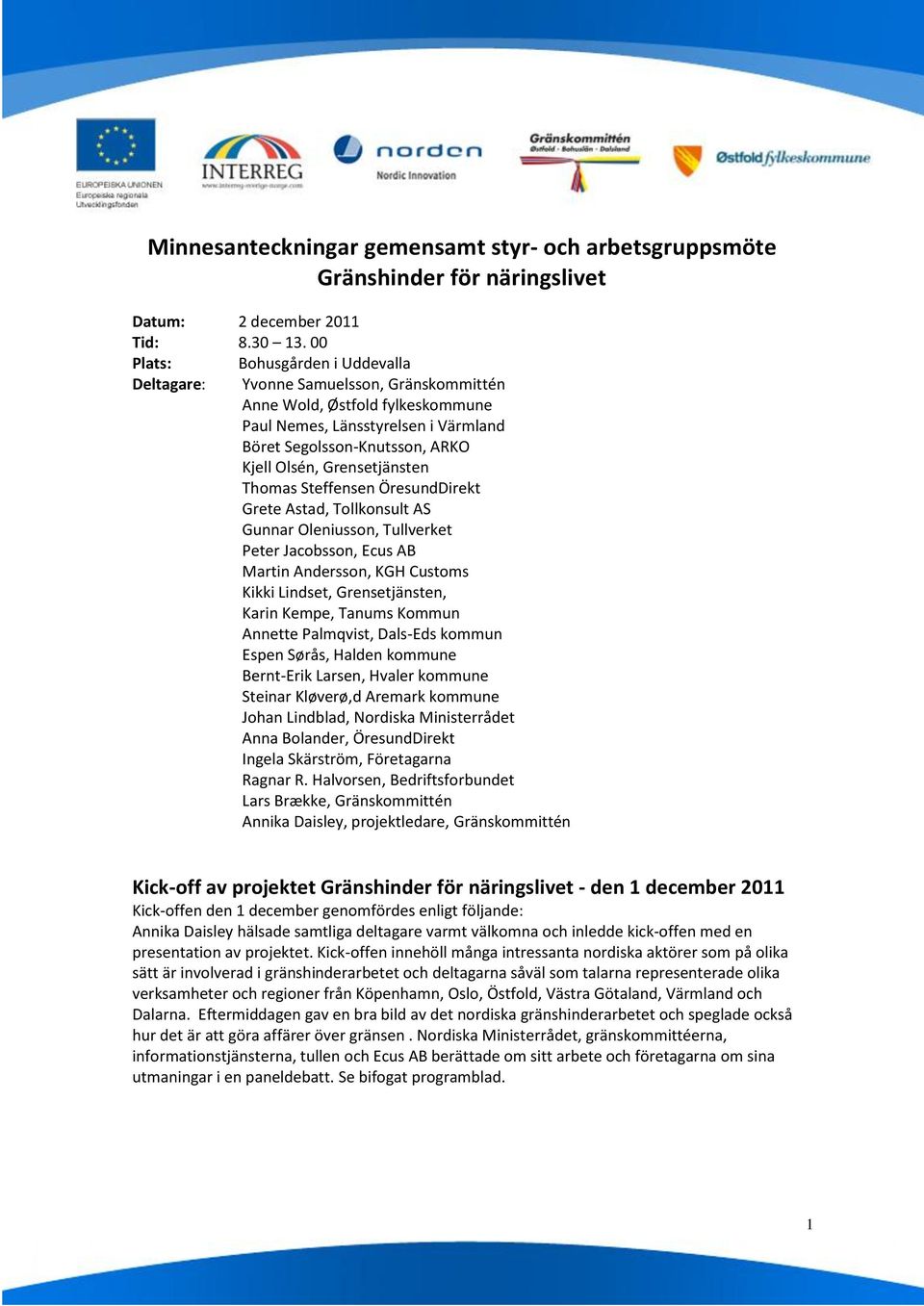 Grensetjänsten Thomas Steffensen ÖresundDirekt Grete Astad, Tollkonsult AS Gunnar Oleniusson, Tullverket Peter Jacobsson, Ecus AB Martin Andersson, KGH Customs Kikki Lindset, Grensetjänsten, Karin