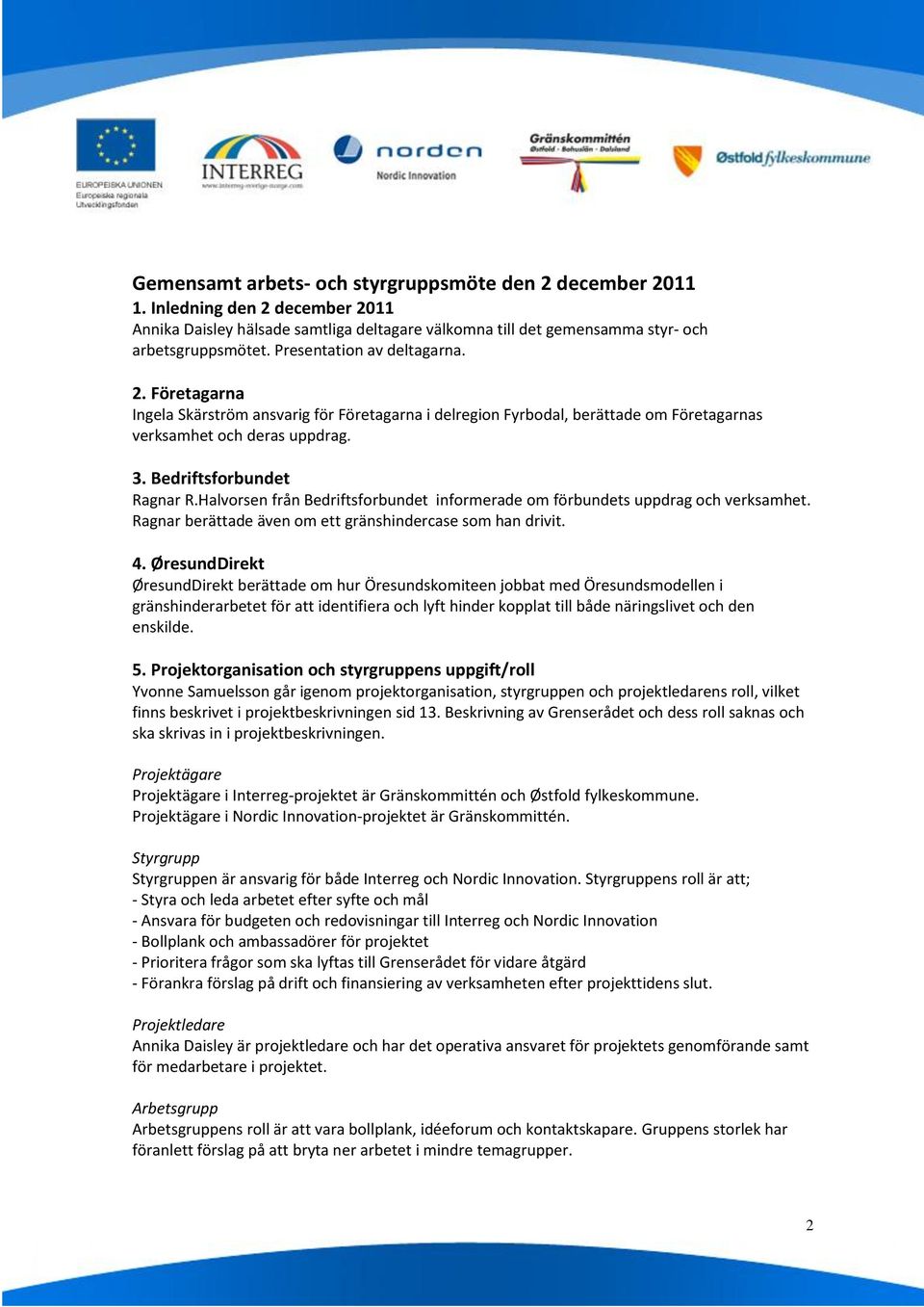 Halvorsen från Bedriftsforbundet informerade om förbundets uppdrag och verksamhet. Ragnar berättade även om ett gränshindercase som han drivit. 4.