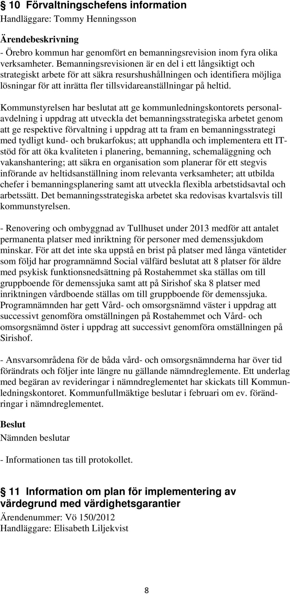 Kommunstyrelsen har beslutat att ge kommunledningskontorets personalavdelning i uppdrag att utveckla det bemanningsstrategiska arbetet genom att ge respektive förvaltning i uppdrag att ta fram en