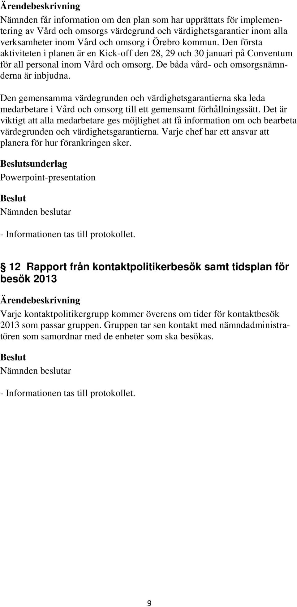 Den gemensamma värdegrunden och värdighetsgarantierna ska leda medarbetare i Vård och omsorg till ett gemensamt förhållningssätt.