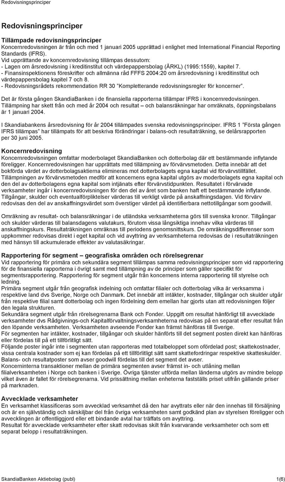 - Finansinspektionens föreskrifter och allmänna råd FFFS 2004:20 om årsredovisning i kreditinstitut och värdepappersbolag kapitel 7 och 8.