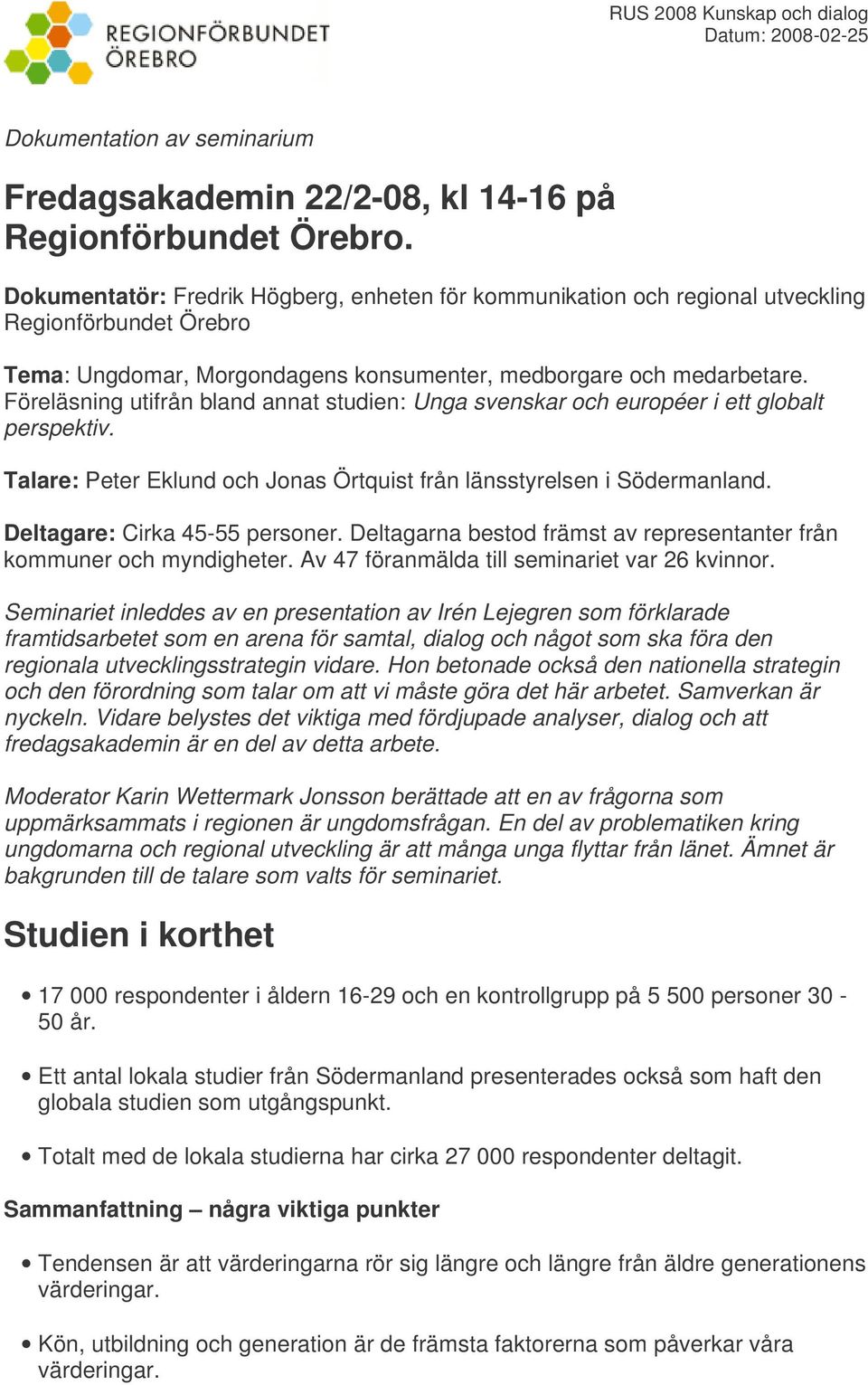 Föreläsning utifrån bland annat studien: Unga svenskar och européer i ett globalt perspektiv. Talare: Peter Eklund och Jonas Örtquist från länsstyrelsen i Södermanland.