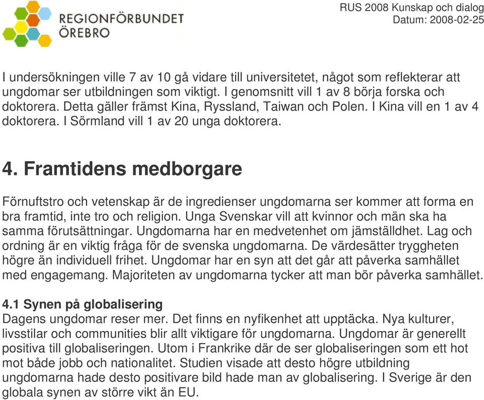 doktorera. I Sörmland vill 1 av 20 unga doktorera. 4. Framtidens medborgare Förnuftstro och vetenskap är de ingredienser ungdomarna ser kommer att forma en bra framtid, inte tro och religion.