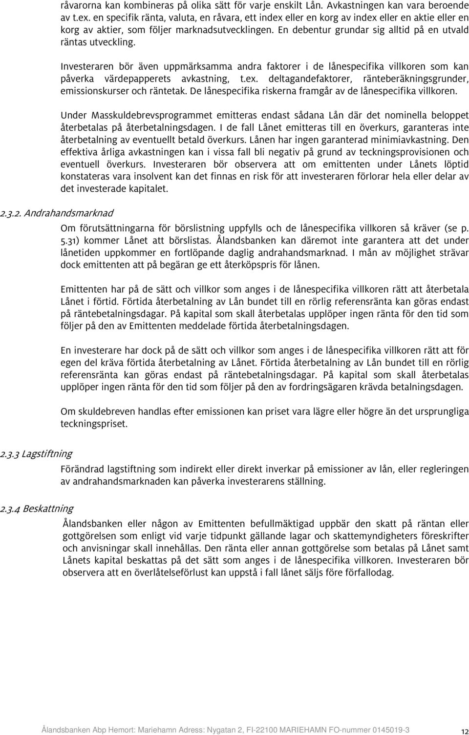 En debentur grundar sig alltid på en utvald räntas utveckling. Investeraren bör även uppmärksamma andra faktorer i de lånespecifika villkoren som kan påverka värdepapperets avkastning, t.ex.