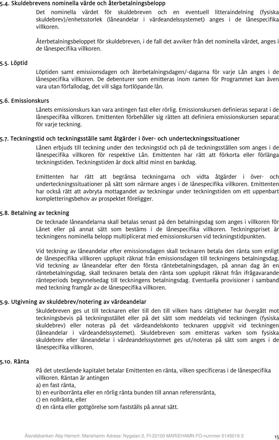 5. Löptid Löptiden samt emissionsdagen och återbetalningsdagen/-dagarna för varje Lån anges i de lånespecifika villkoren.