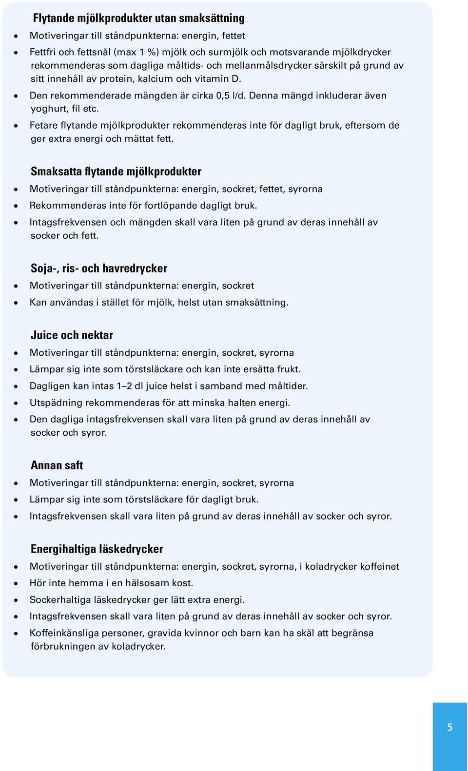 Fetare flytande mjölkprodukter rekommenderas inte för dagligt bruk, eftersom de ger extra energi och mättat fett.