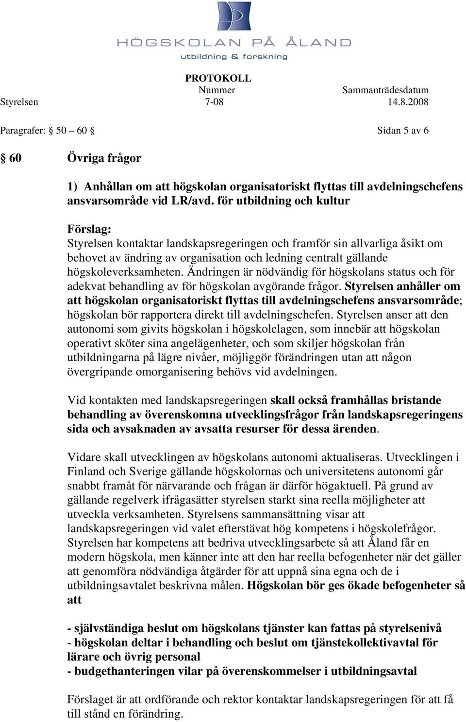 Ändringen är nödvändig för högskolans status och för adekvat behandling av för högskolan avgörande frågor.