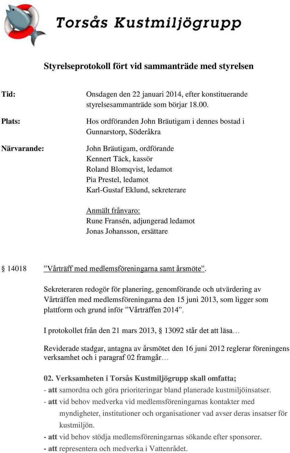 Anmält frånvaro: Rune Fransén, adjungerad ledamot Jonas Johansson, ersättare 14018 Vårträff med medlemsföreningarna samt årsmöte.