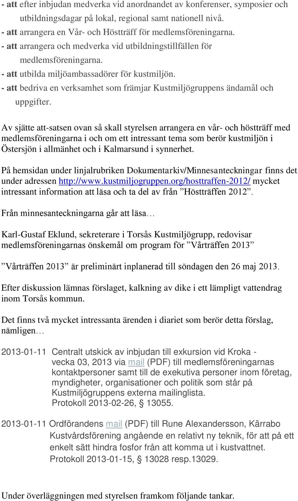 - att bedriva en verksamhet som främjar Kustmiljögruppens ändamål och uppgifter.