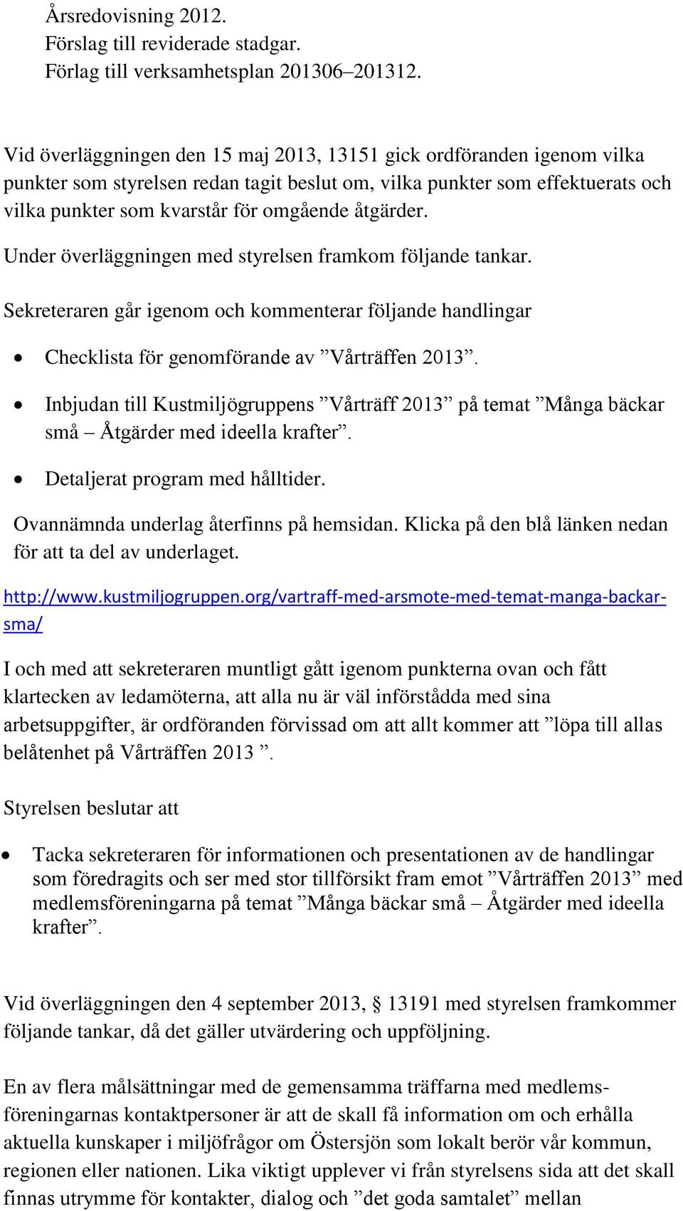 åtgärder. Under överläggningen med styrelsen framkom följande tankar. Sekreteraren går igenom och kommenterar följande handlingar Checklista för genomförande av Vårträffen 2013.