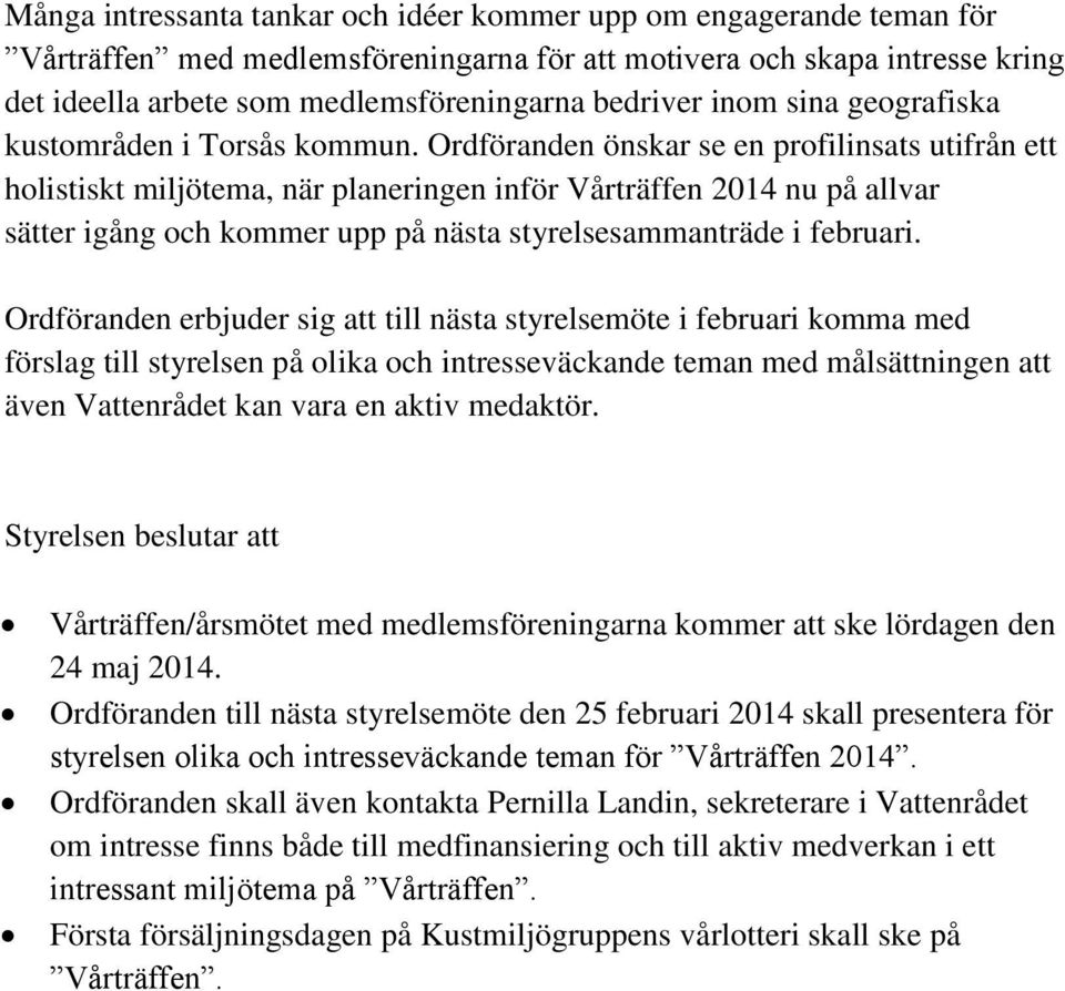 Ordföranden önskar se en profilinsats utifrån ett holistiskt miljötema, när planeringen inför Vårträffen 2014 nu på allvar sätter igång och kommer upp på nästa styrelsesammanträde i februari.