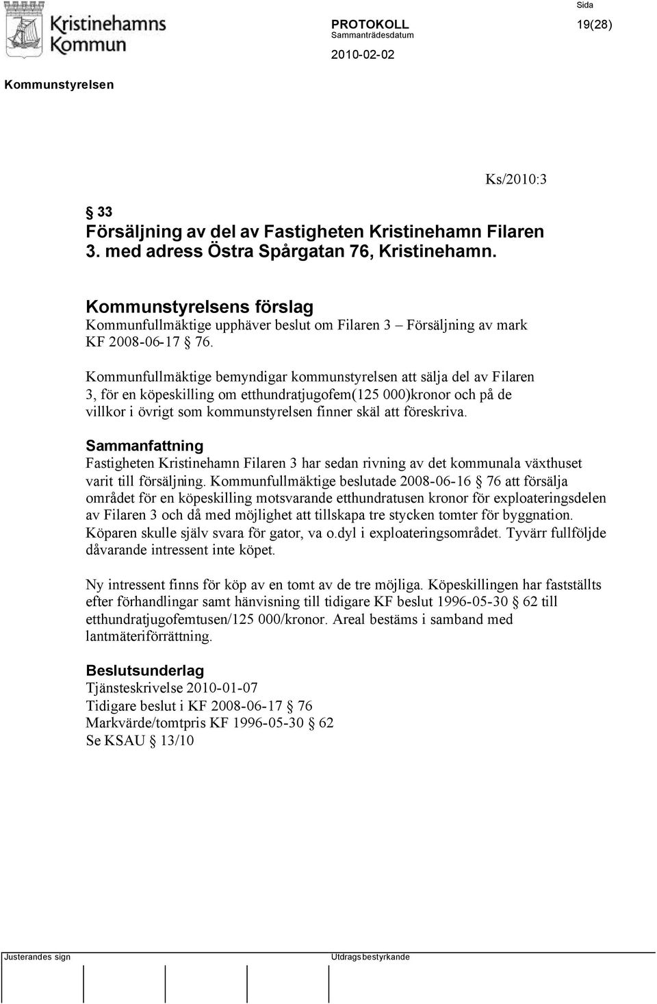 Kommunfullmäktige bemyndigar kommunstyrelsen att sälja del av Filaren 3, för en köpeskilling om etthundratjugofem(125 000)kronor och på de villkor i övrigt som kommunstyrelsen finner skäl att