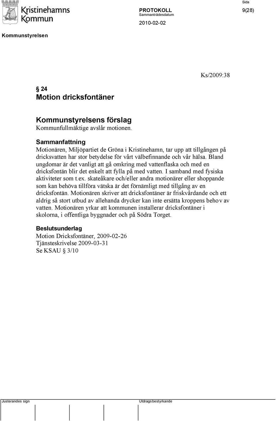 Bland ungdomar är det vanligt att gå omkring med vattenflaska och med en dricksfontän blir det enkelt att fylla på med vatten. I samband med fysiska aktiviteter som t.ex.