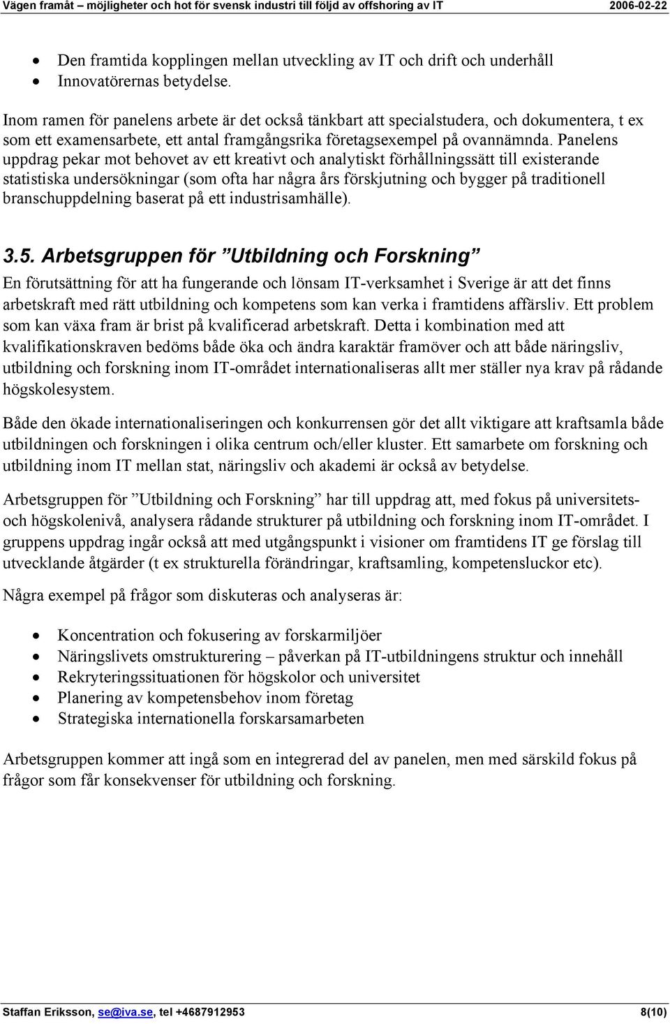 Panelens uppdrag pekar mot behovet av ett kreativt och analytiskt förhållningssätt till existerande statistiska undersökningar (som ofta har några års förskjutning och bygger på traditionell