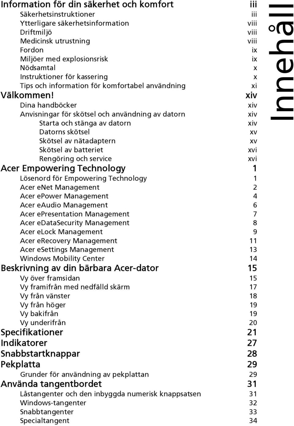 xiv Dina handböcker xiv Anvisningar för skötsel och användning av datorn xiv Starta och stänga av datorn xiv Datorns skötsel xv Skötsel av nätadaptern xv Skötsel av batteriet xvi Rengöring och