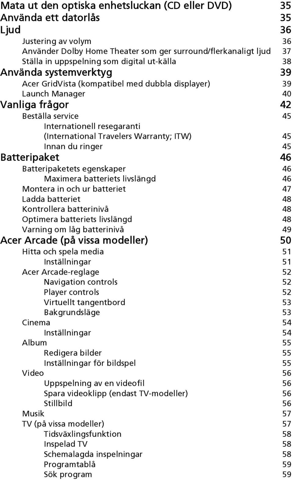 Travelers Warranty; ITW) 45 Innan du ringer 45 Batteripaket 46 Batteripaketets egenskaper 46 Maximera batteriets livslängd 46 Montera in och ur batteriet 47 Ladda batteriet 48 Kontrollera batterinivå