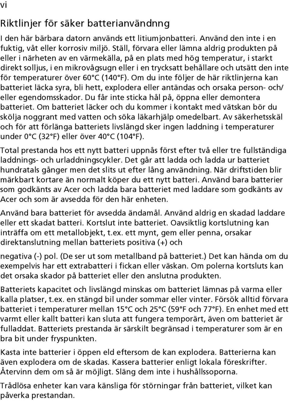 den inte för temperaturer över 60 C (140 F). Om du inte följer de här riktlinjerna kan batteriet läcka syra, bli hett, explodera eller antändas och orsaka person- och/ eller egendomsskador.