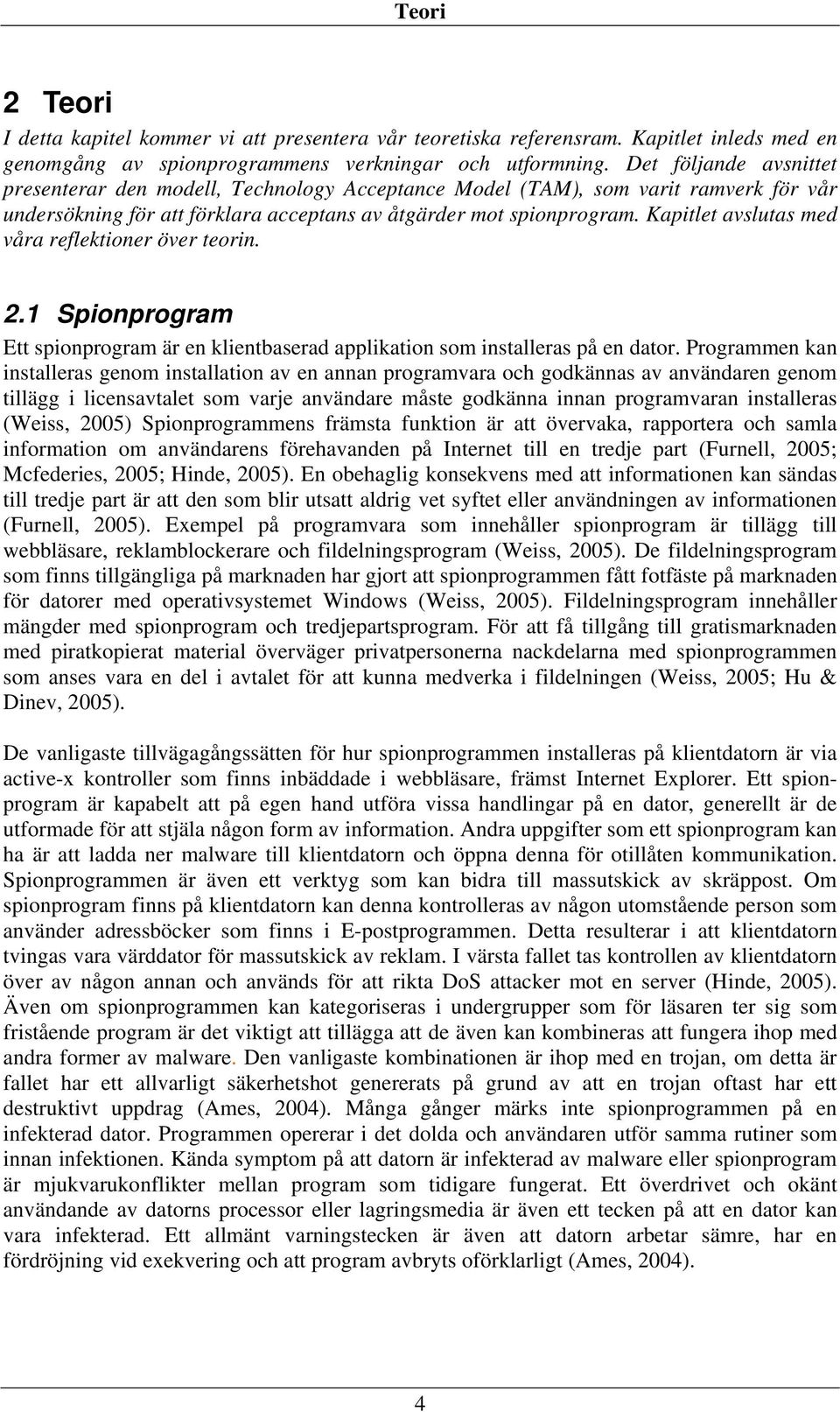 Kapitlet avslutas med våra reflektioner över teorin. 2.1 Spionprogram Ett spionprogram är en klientbaserad applikation som installeras på en dator.