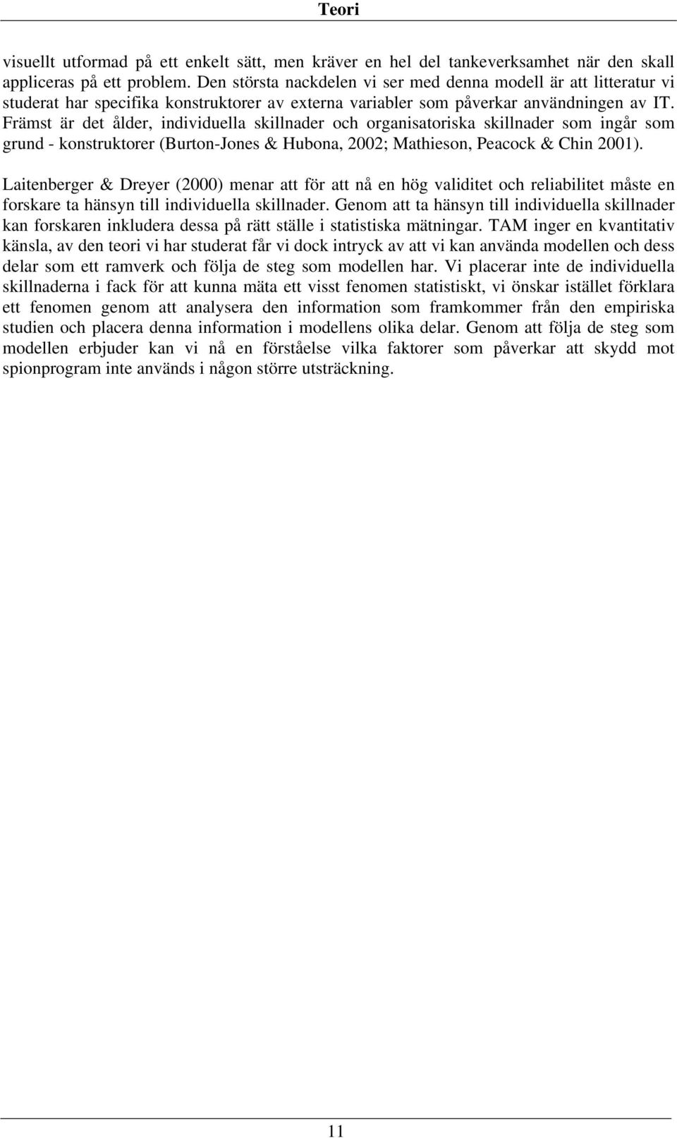 Främst är det ålder, individuella skillnader och organisatoriska skillnader som ingår som grund - konstruktorer (Burton-Jones & Hubona, 2002; Mathieson, Peacock & Chin 2001).