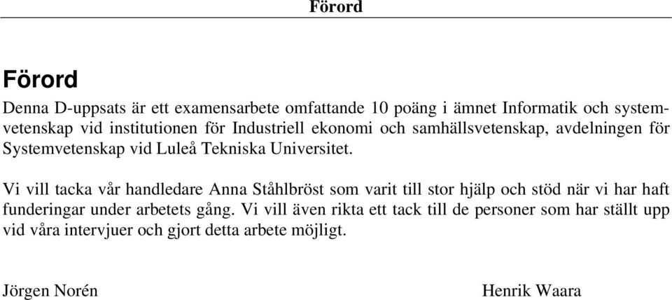 Vi vill tacka vår handledare Anna Ståhlbröst som varit till stor hjälp och stöd när vi har haft funderingar under arbetets gång.