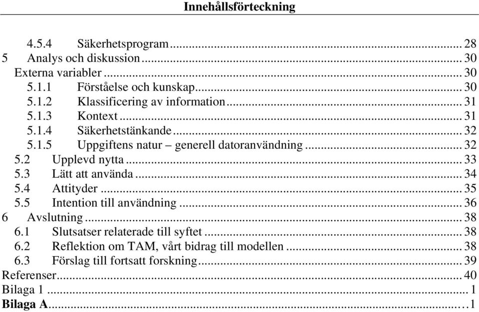 3 Lätt att använda... 34 5.4 Attityder... 35 5.5 Intention till användning... 36 6 Avslutning... 38 6.1 Slutsatser relaterade till syftet... 38 6.2 Reflektion om TAM, vårt bidrag till modellen.