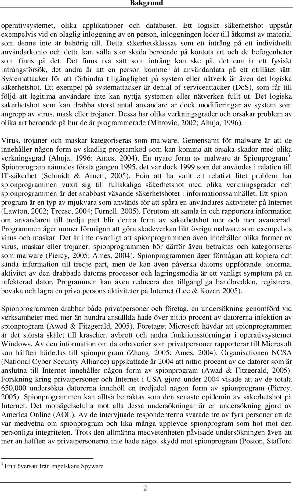 Detta säkerhetsklassas som ett intrång på ett individuellt användarkonto och detta kan vålla stor skada beroende på kontots art och de befogenheter som finns på det.