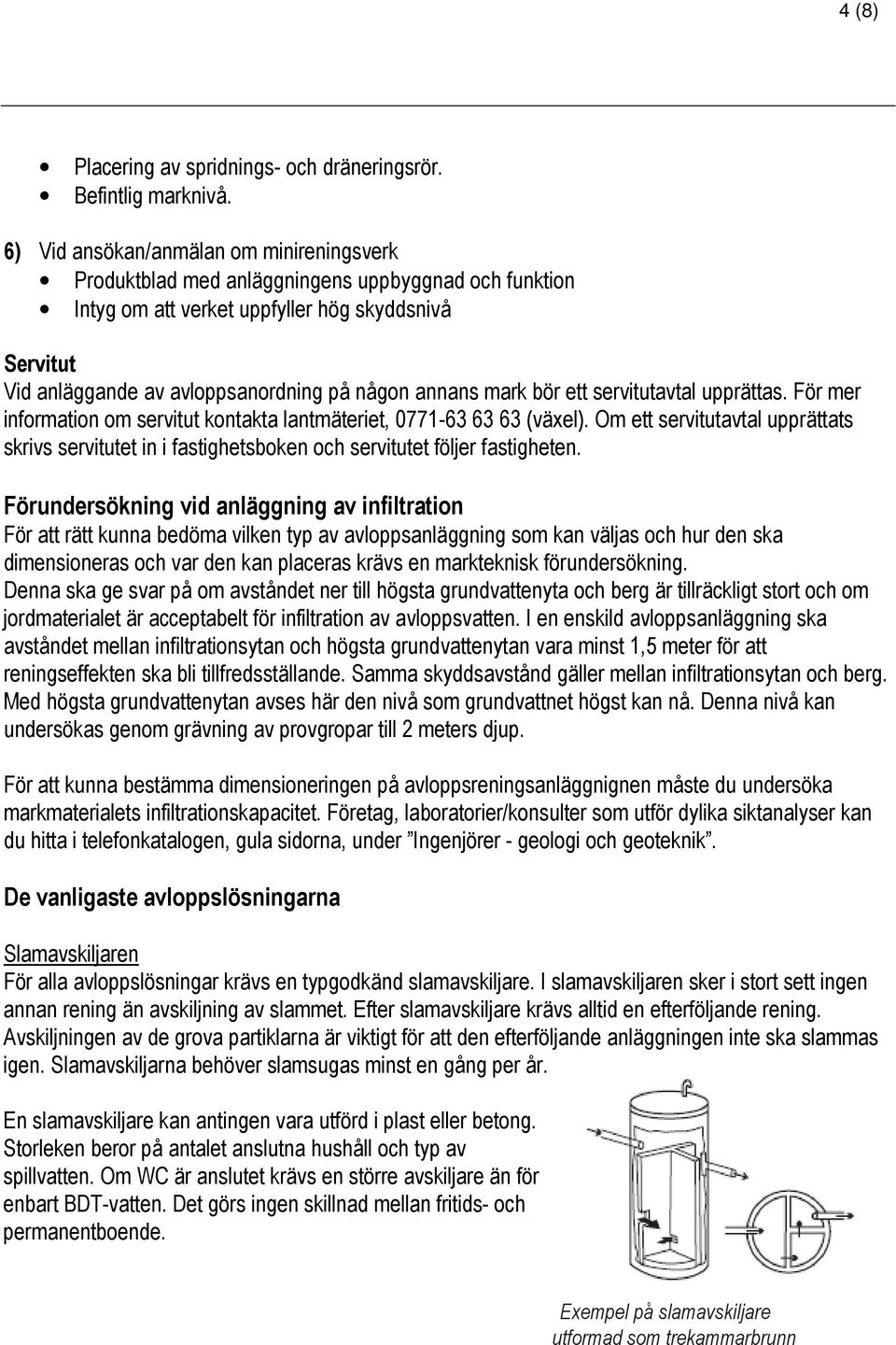 annans mark bör ett servitutavtal upprättas. För mer information om servitut kontakta lantmäteriet, 0771-63 63 63 (växel).