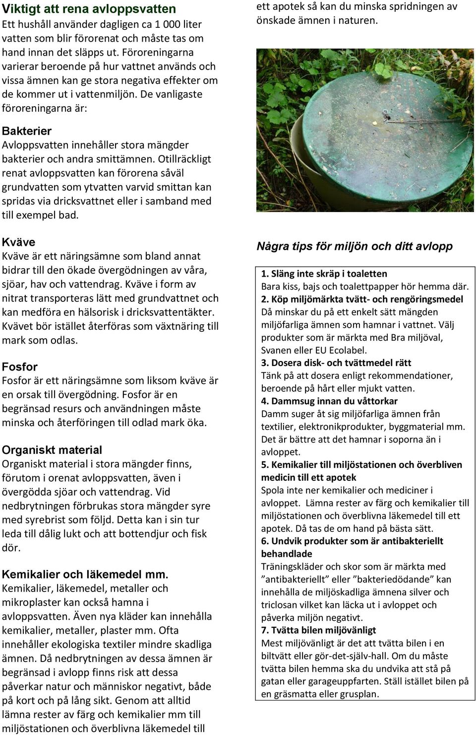 De vanligaste föroreningarna är: ett apotek så kan du minska spridningen av önskade ämnen i naturen. Bakterier Avloppsvatten innehåller stora mängder bakterier och andra smittämnen.