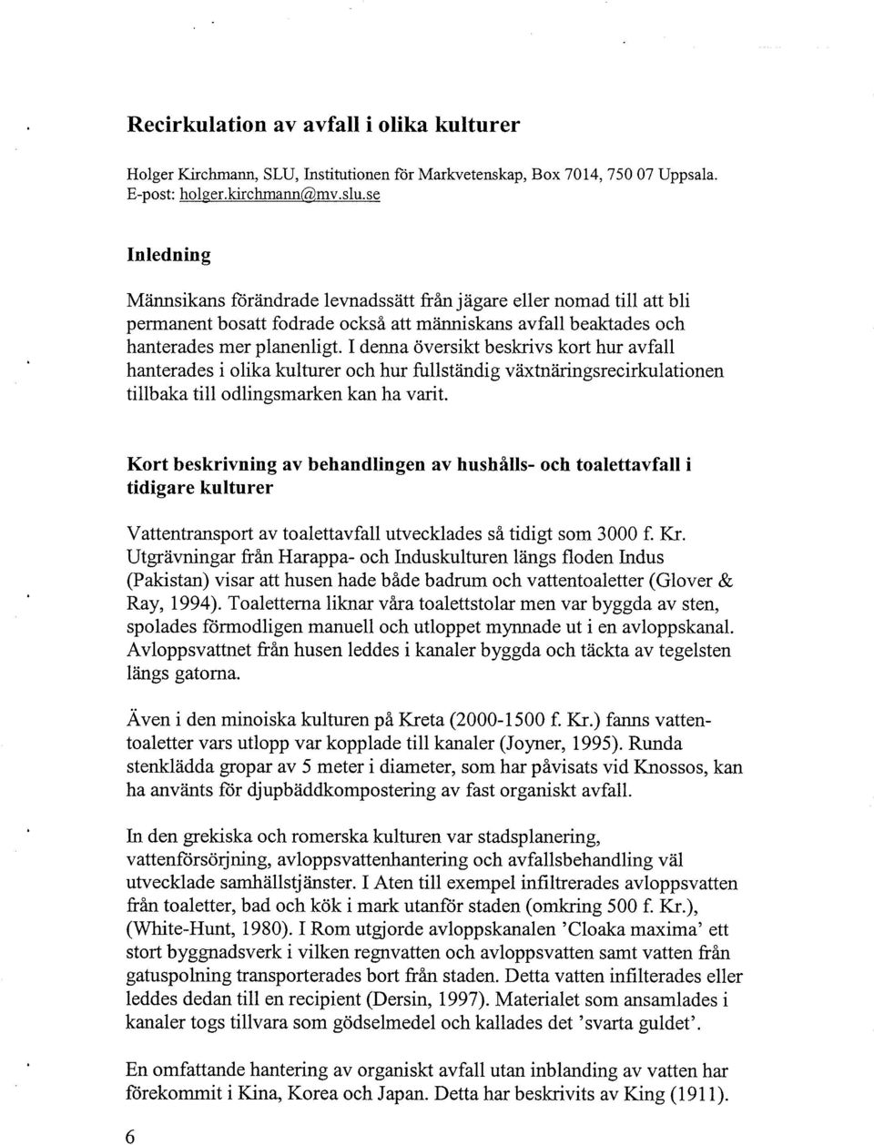 I denna översikt beskrivs kort hur avfall hanterades i olika kulturer och hur fullständig vaxtnäringsrecirkulationen tillbaka till odlingsmarken kan ha varit.