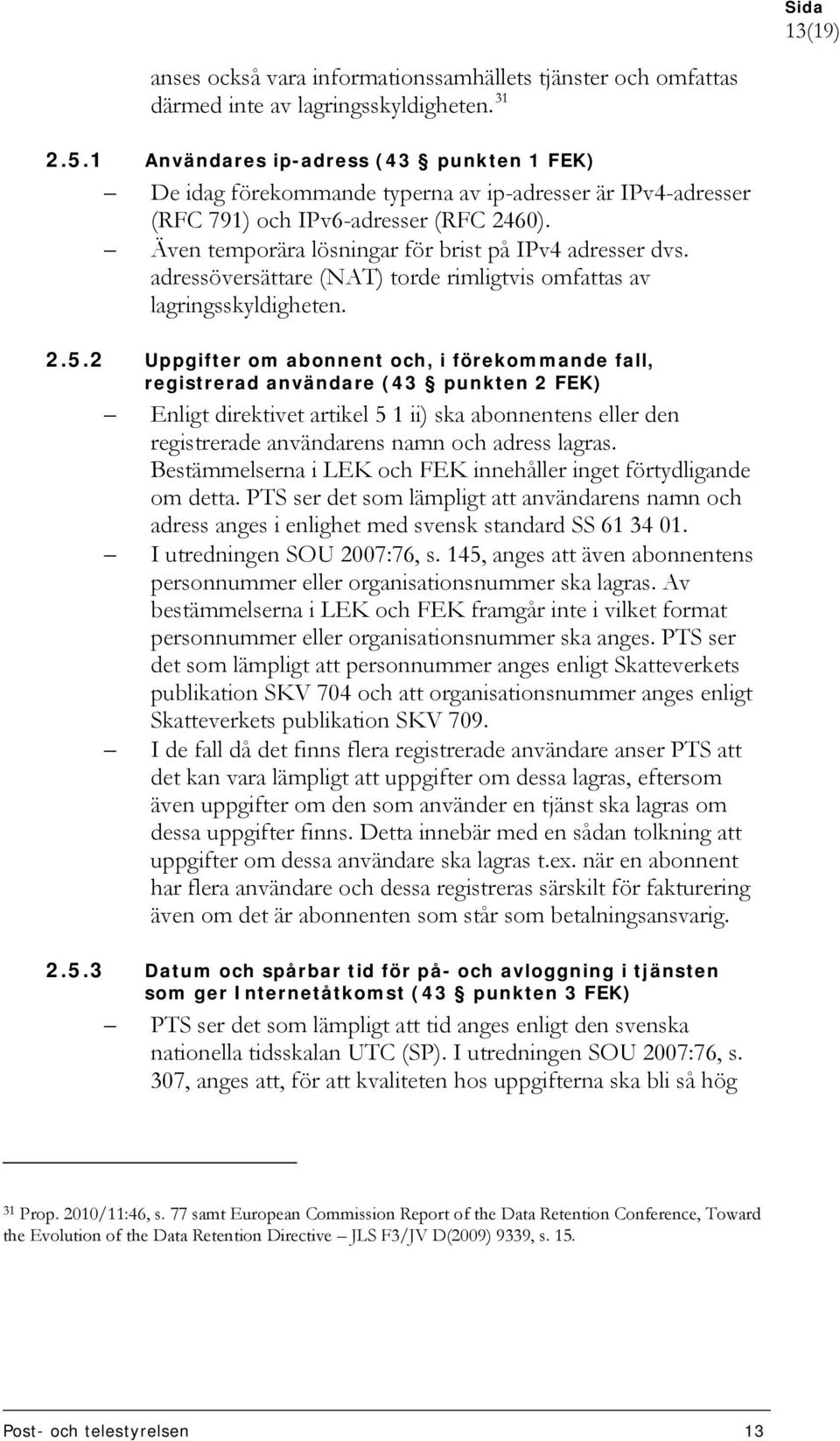 adressöversättare (NAT) torde rimligtvis omfattas av lagringsskyldigheten. 2.5.