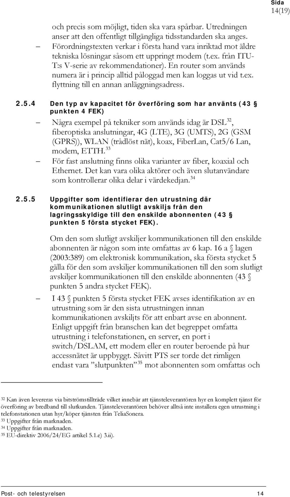 En router som används numera är i princip alltid påloggad men kan loggas ut vid t.ex. flyttning till en annan anläggningsadress. 2.5.